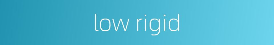low rigid的同义词