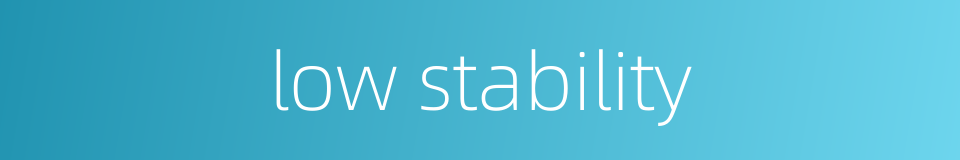 low stability的同义词