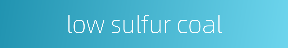 low sulfur coal的同义词