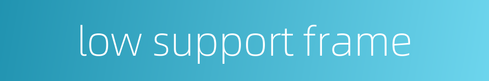 low support frame的同义词