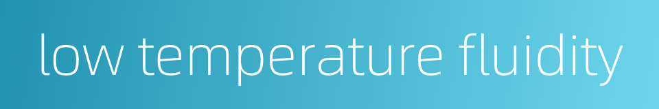 low temperature fluidity的同义词