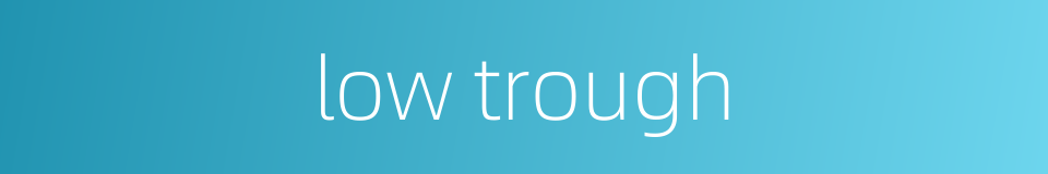 low trough的同义词