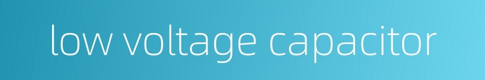 low voltage capacitor的同义词