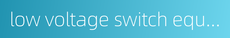 low voltage switch equipment的同义词
