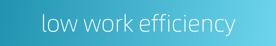 low work efficiency的同义词
