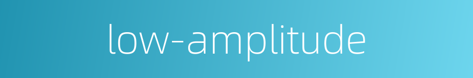 low-amplitude的同义词