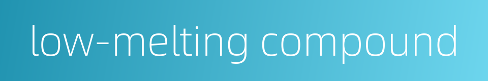 low-melting compound的同义词