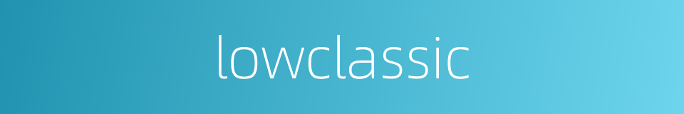 lowclassic的同义词