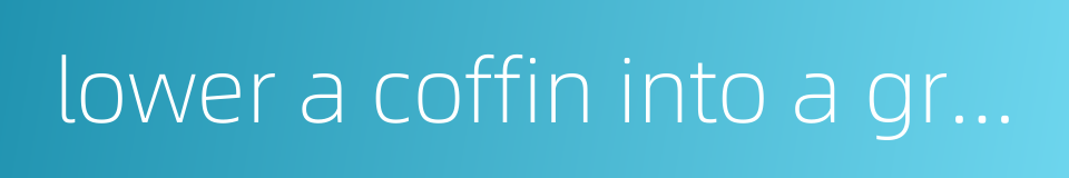 lower a coffin into a grave的同义词