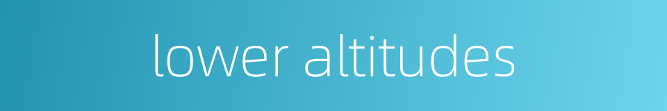lower altitudes的同义词