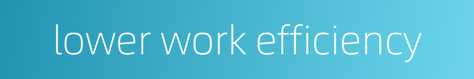 lower work efficiency的同义词