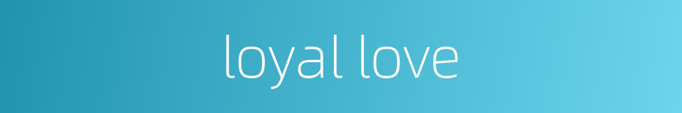 loyal love的同义词