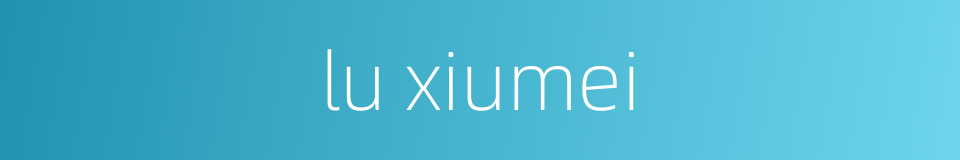 lu xiumei的同义词