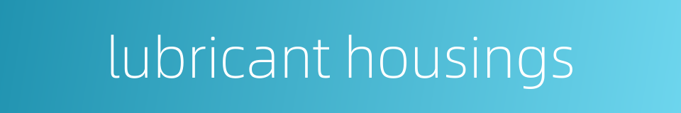 lubricant housings的同义词