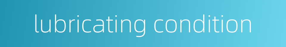 lubricating condition的同义词