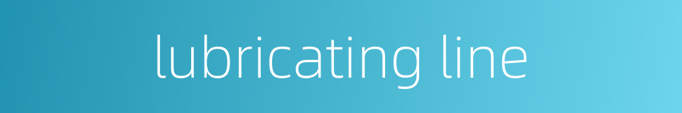lubricating line的同义词