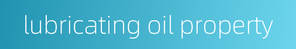 lubricating oil property的同义词