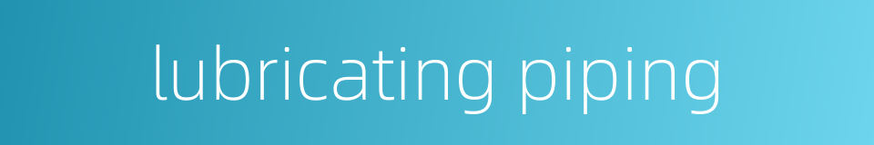 lubricating piping的同义词