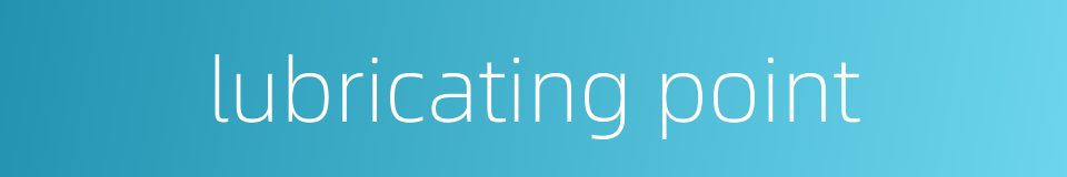 lubricating point的同义词