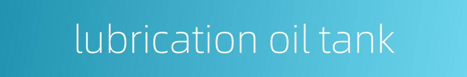 lubrication oil tank的同义词