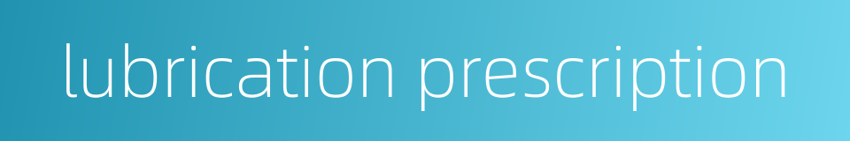 lubrication prescription的同义词