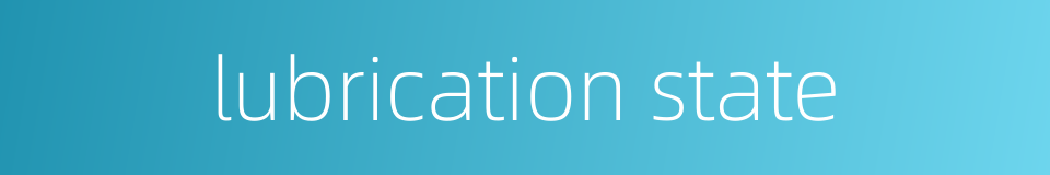lubrication state的同义词