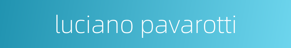 luciano pavarotti的同义词