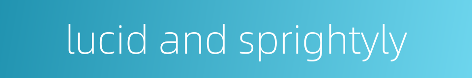 lucid and sprightyly的同义词