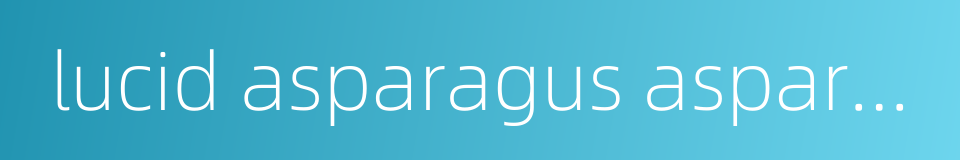 lucid asparagus asparagus cochinchinensis的同义词