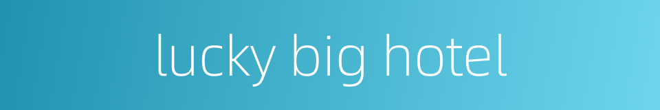 lucky big hotel的同义词