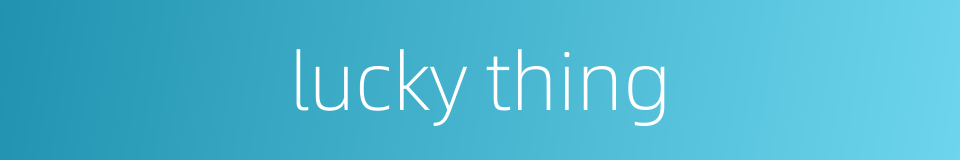 lucky thing的同义词