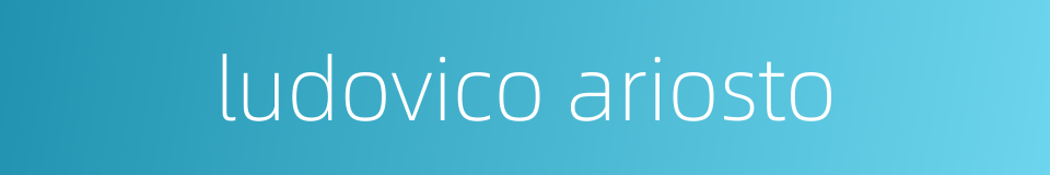 ludovico ariosto的同义词
