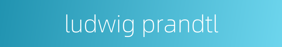 ludwig prandtl的同义词