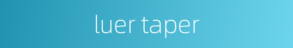 luer taper的同义词