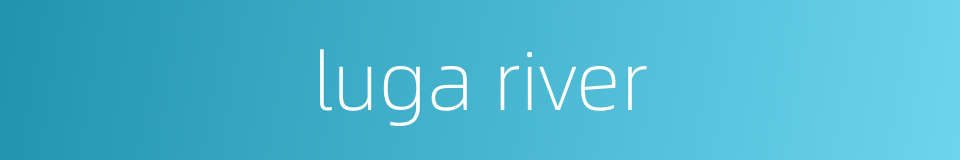 luga river的同义词