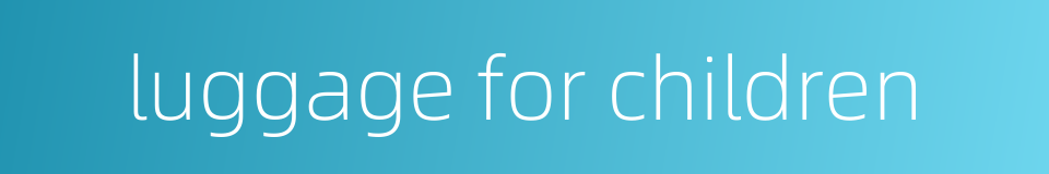 luggage for children的同义词