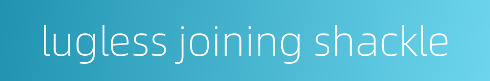 lugless joining shackle的同义词
