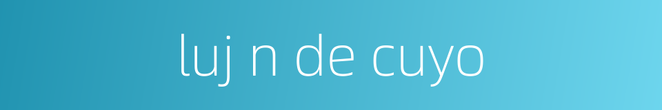 luj n de cuyo的同义词
