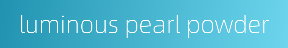 luminous pearl powder的同义词