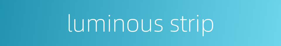 luminous strip的同义词