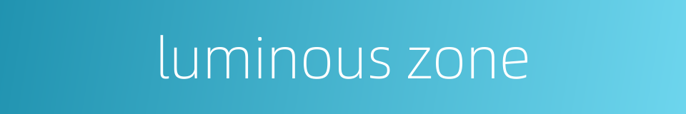 luminous zone的同义词