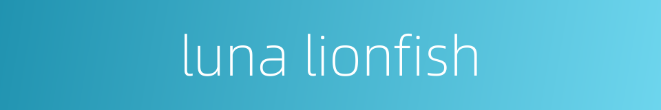 luna lionfish的同义词