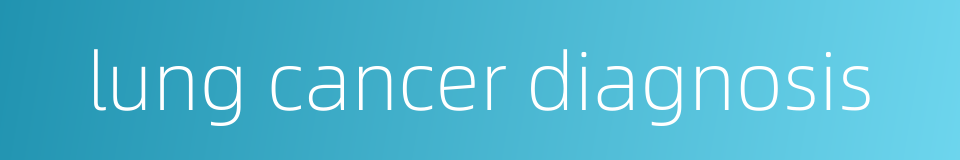 lung cancer diagnosis的同义词