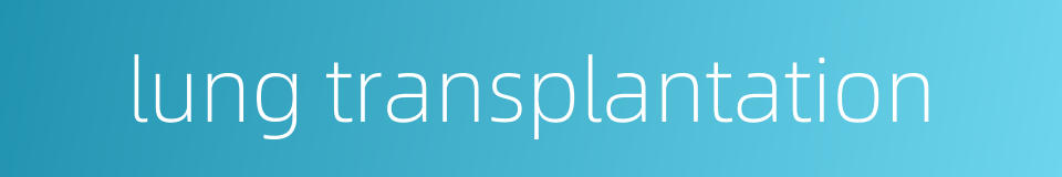 lung transplantation的同义词