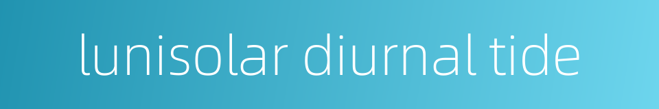 lunisolar diurnal tide的同义词