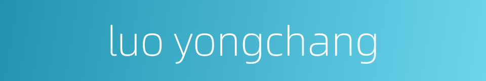 luo yongchang的同义词