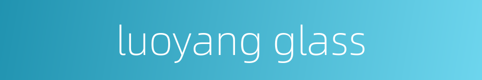 luoyang glass的同义词