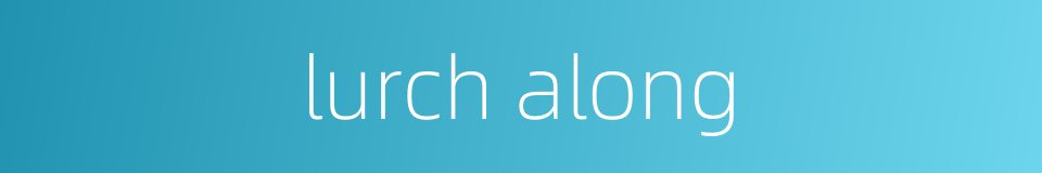 lurch along的同义词