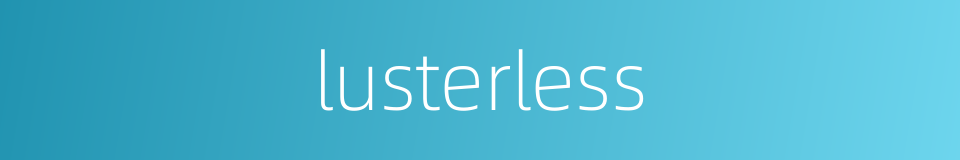 lusterless的同义词