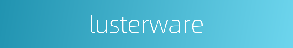 lusterware的同义词